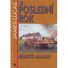 Poslední rok německé armády [druhá světová válka, Adolf Hitler, Třetí říše 1944-1945](edice: Military, sv. 3)